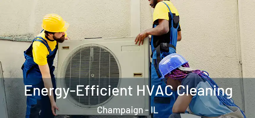 Energy-Efficient HVAC Cleaning Champaign - IL